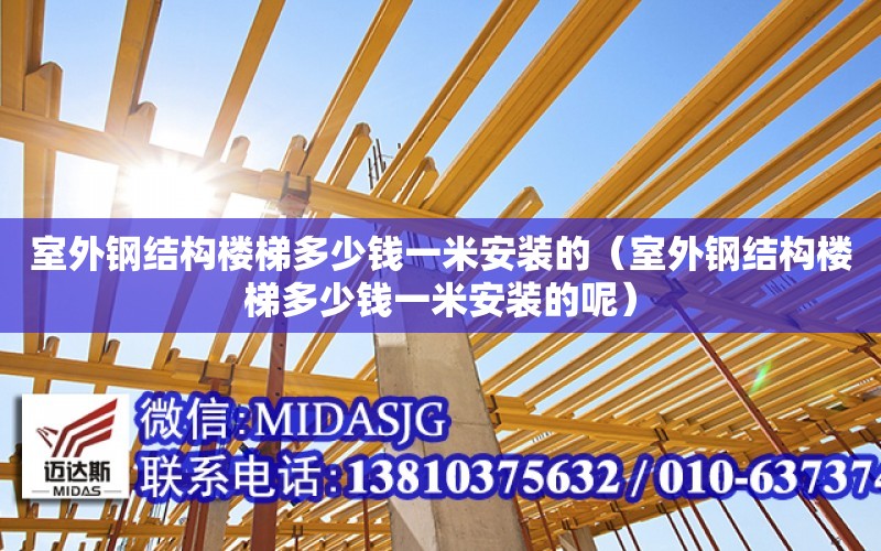 室外鋼結構樓梯多少錢一米安裝的（室外鋼結構樓梯多少錢一米安裝的呢）