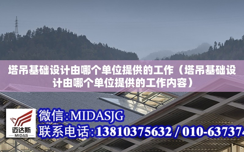 塔吊基礎設計由哪個單位提供的工作（塔吊基礎設計由哪個單位提供的工作內容）