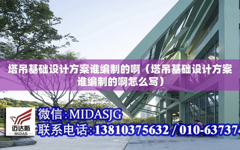 塔吊基礎設計方案誰編制的?。ㄋ趸A設計方案誰編制的啊怎么寫）