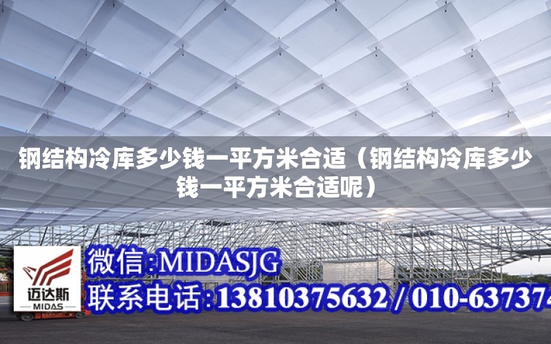 鋼結構冷庫多少錢一平方米合適（鋼結構冷庫多少錢一平方米合適呢）