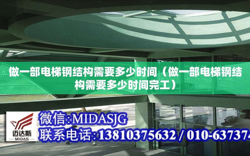 做一部電梯鋼結構需要多少時間（做一部電梯鋼結構需要多少時間完工）