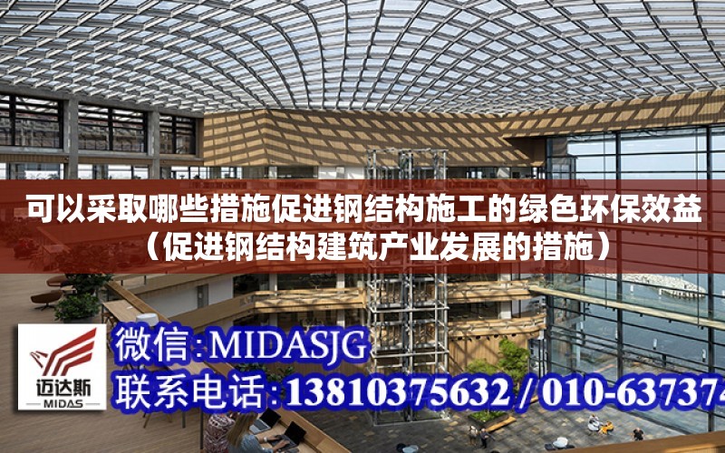 可以采取哪些措施促進鋼結構施工的綠色環保效益（促進鋼結構建筑產業發展的措施）