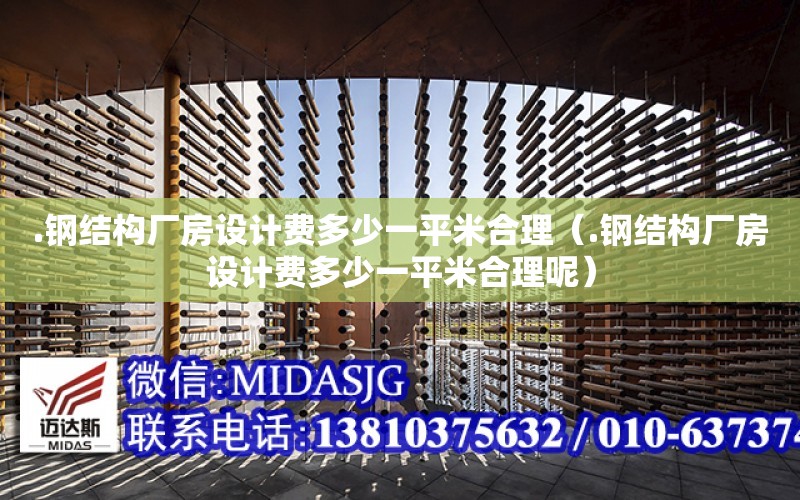 .鋼結構廠房設計費多少一平米合理（.鋼結構廠房設計費多少一平米合理呢）