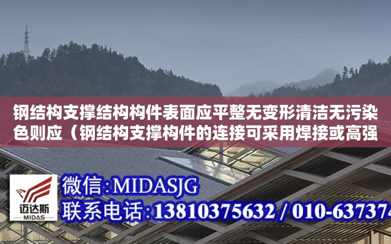 鋼結構支撐結構構件表面應平整無變形清潔無污染色則應（鋼結構支撐構件的連接可采用焊接或高強螺栓連接）