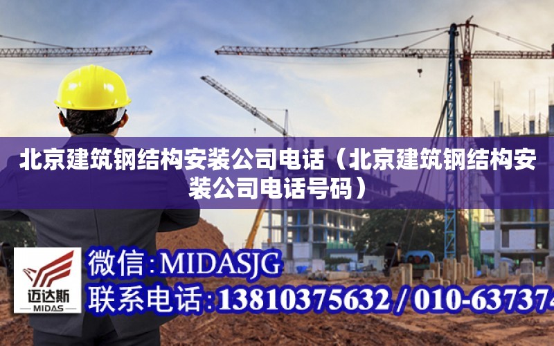 北京建筑鋼結構安裝公司電話（北京建筑鋼結構安裝公司電話號碼）