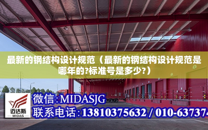 最新的鋼結構設計規范（最新的鋼結構設計規范是哪年的?標準號是多少?）