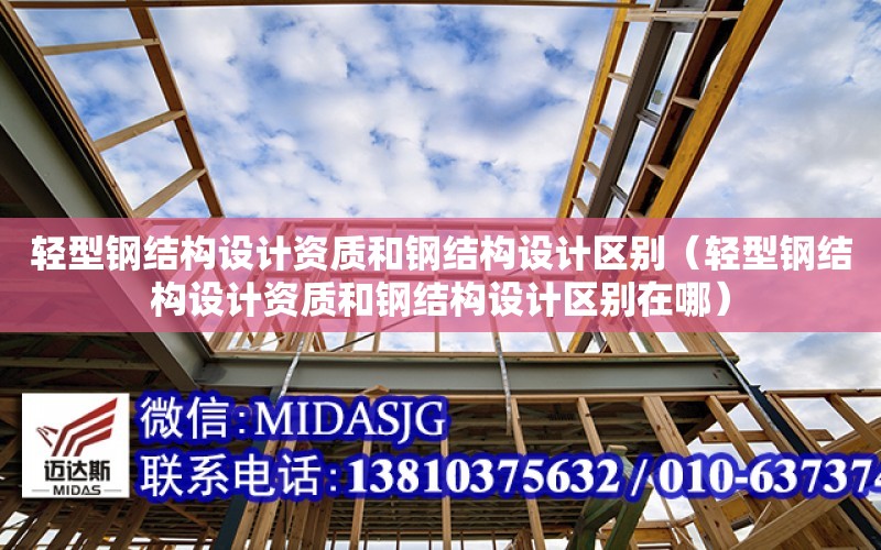 輕型鋼結構設計資質和鋼結構設計區別（輕型鋼結構設計資質和鋼結構設計區別在哪）