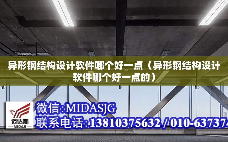 異形鋼結構設計軟件哪個好一點（異形鋼結構設計軟件哪個好一點的）