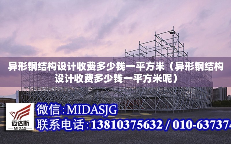 異形鋼結構設計收費多少錢一平方米（異形鋼結構設計收費多少錢一平方米呢）