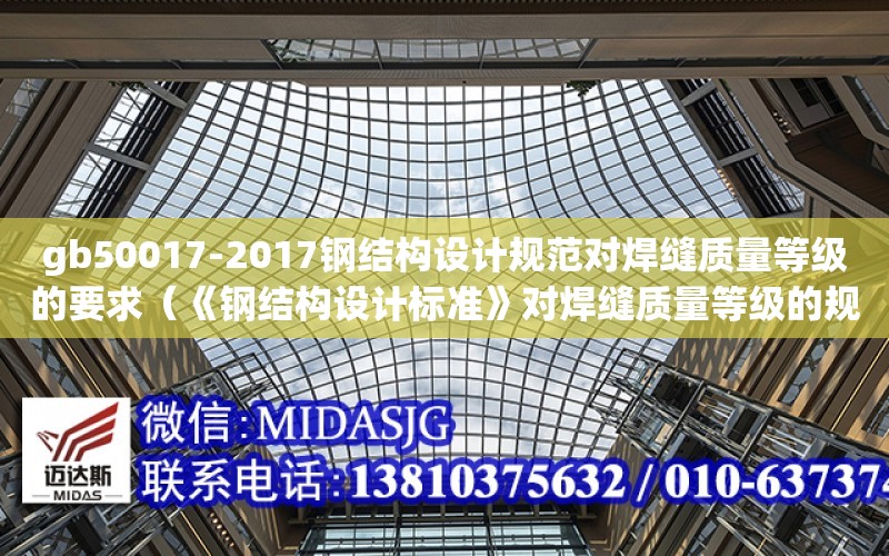 gb50017-2017鋼結構設計規范對焊縫質量等級的要求（《鋼結構設計標準》對焊縫質量等級的規定有哪些?）