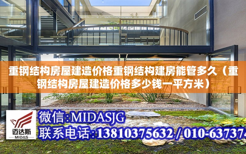 重鋼結構房屋建造價格重鋼結構建房能管多久（重鋼結構房屋建造價格多少錢一平方米）