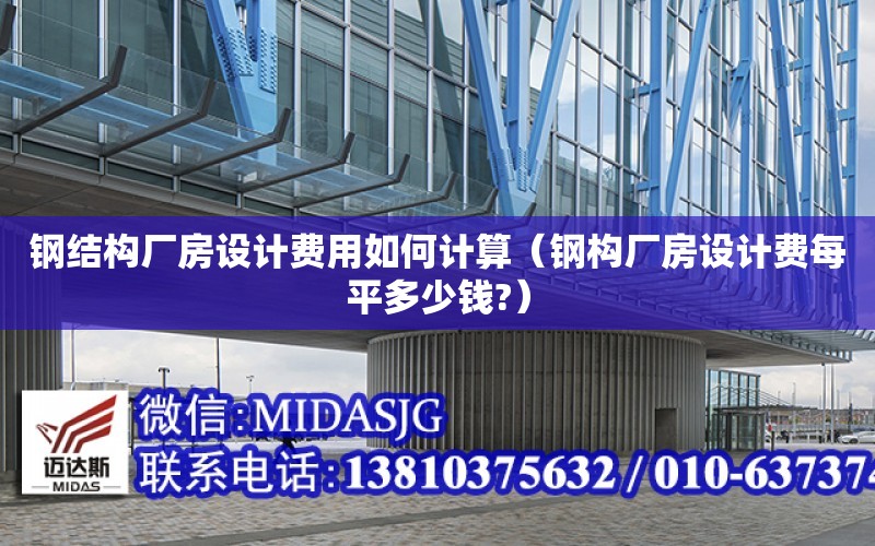 鋼結構廠房設計費用如何計算（鋼構廠房設計費每平多少錢?）