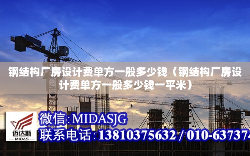 鋼結構廠房設計費單方一般多少錢（鋼結構廠房設計費單方一般多少錢一平米）