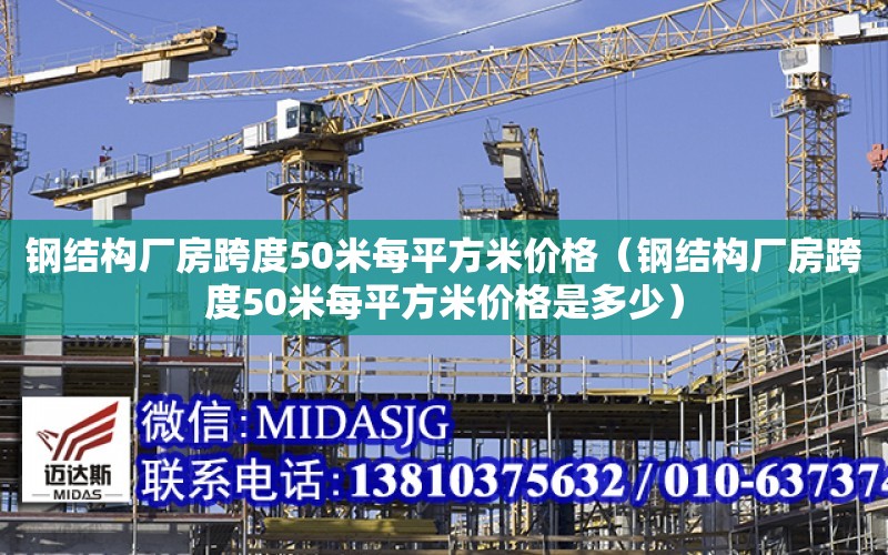 鋼結構廠房跨度50米每平方米價格（鋼結構廠房跨度50米每平方米價格是多少）