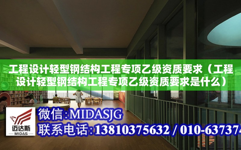 工程設計輕型鋼結構工程專項乙級資質要求（工程設計輕型鋼結構工程專項乙級資質要求是什么）