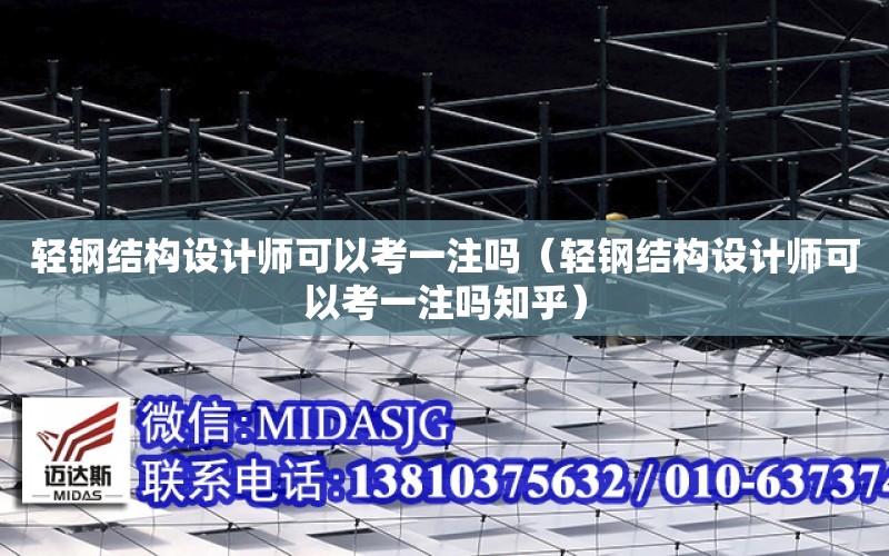 輕鋼結構設計師可以考一注嗎（輕鋼結構設計師可以考一注嗎知乎）