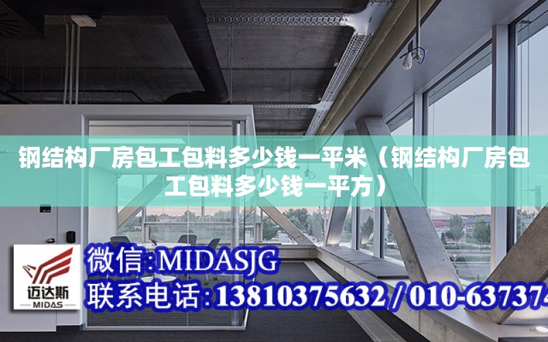 鋼結構廠房包工包料多少錢一平米（鋼結構廠房包工包料多少錢一平方）