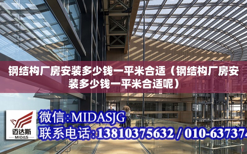 鋼結構廠房安裝多少錢一平米合適（鋼結構廠房安裝多少錢一平米合適呢）