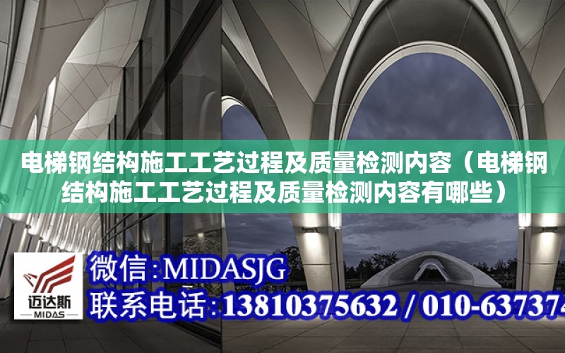 電梯鋼結構施工工藝過程及質量檢測內容（電梯鋼結構施工工藝過程及質量檢測內容有哪些）