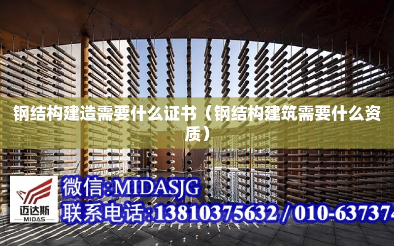 鋼結構建造需要什么證書（鋼結構建筑需要什么資質）