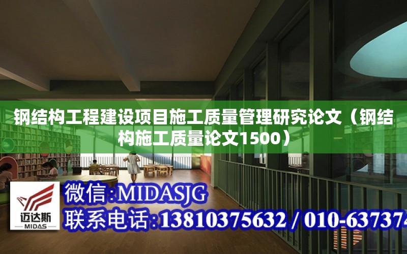 鋼結構工程建設項目施工質量管理研究論文（鋼結構施工質量論文1500）