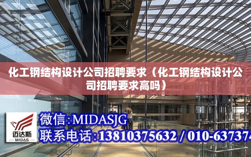 化工鋼結構設計公司招聘要求（化工鋼結構設計公司招聘要求高嗎）