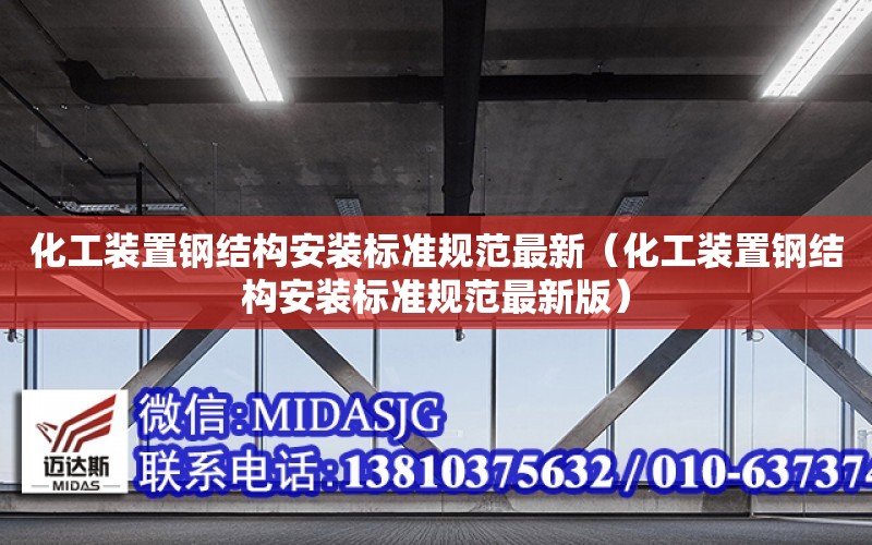 化工裝置鋼結構安裝標準規范最新（化工裝置鋼結構安裝標準規范最新版）