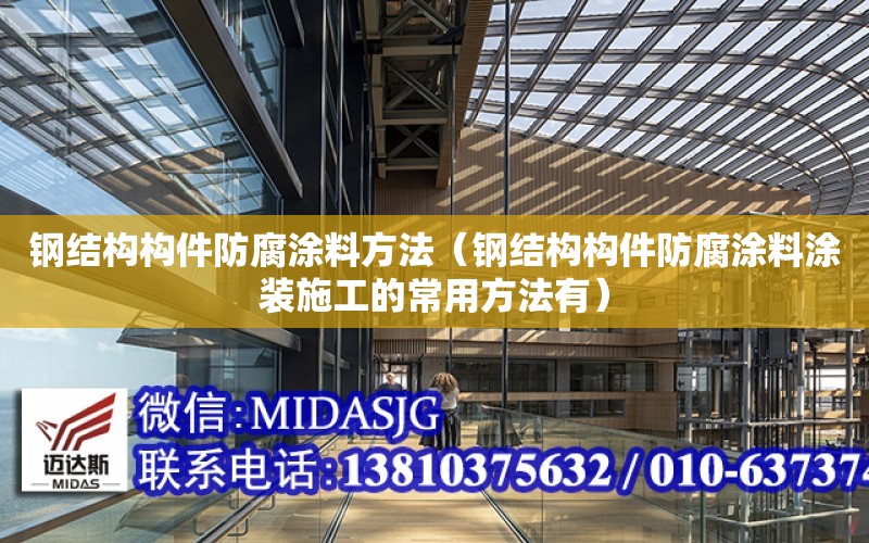 鋼結構構件防腐涂料方法（鋼結構構件防腐涂料涂裝施工的常用方法有）