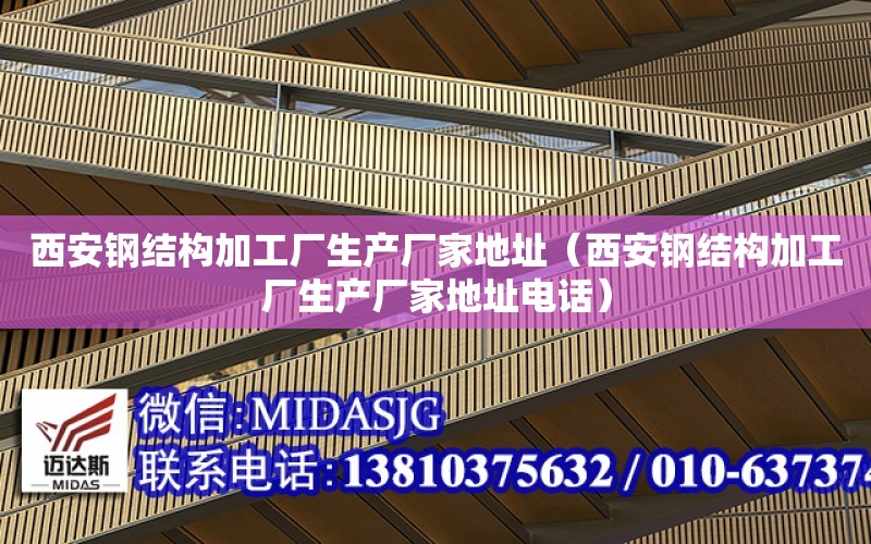 西安鋼結構加工廠生產廠家地址（西安鋼結構加工廠生產廠家地址電話）