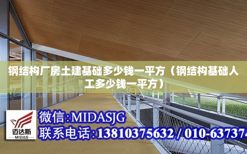 鋼結構廠房土建基礎多少錢一平方（鋼結構基礎人工多少錢一平方）