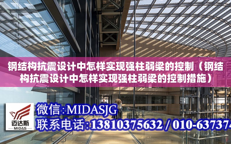 鋼結構抗震設計中怎樣實現強柱弱梁的控制（鋼結構抗震設計中怎樣實現強柱弱梁的控制措施）