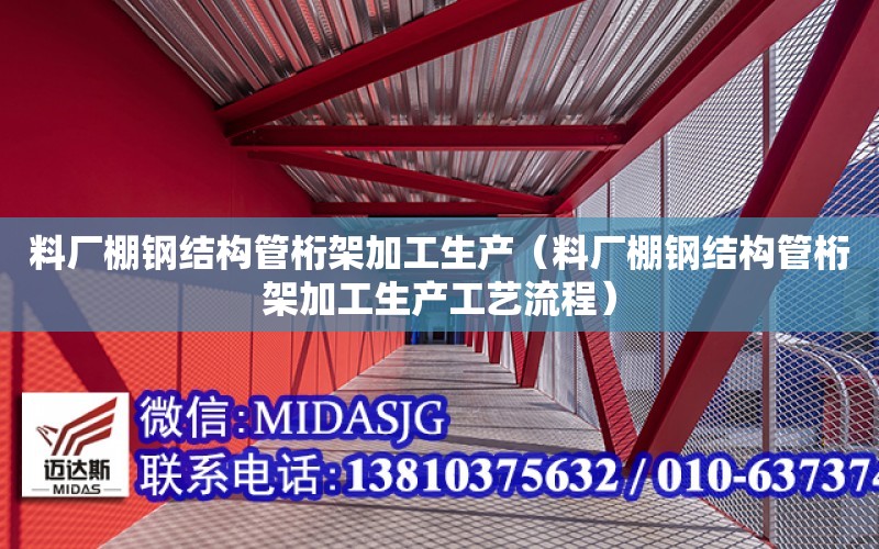 料廠棚鋼結構管桁架加工生產（料廠棚鋼結構管桁架加工生產工藝流程）