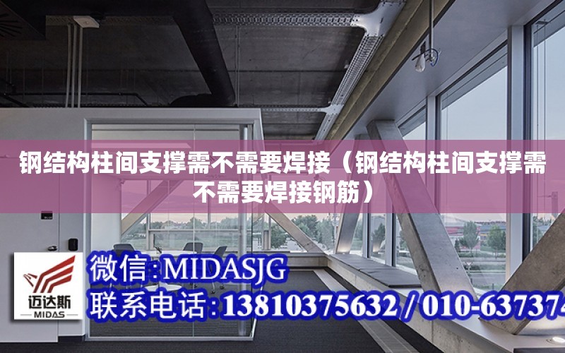 鋼結構柱間支撐需不需要焊接（鋼結構柱間支撐需不需要焊接鋼筋）