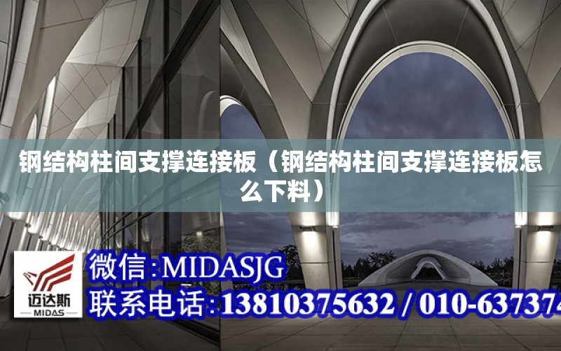 鋼結構柱間支撐連接板（鋼結構柱間支撐連接板怎么下料）