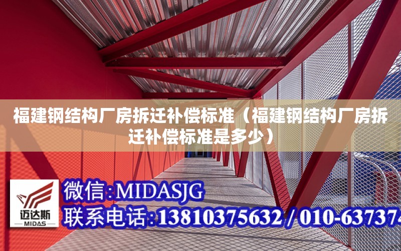 福建鋼結構廠房拆遷補償標準（福建鋼結構廠房拆遷補償標準是多少）