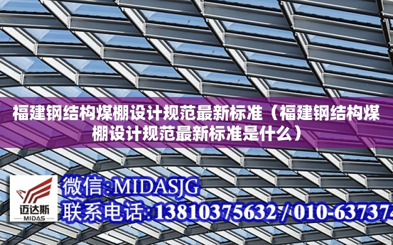 福建鋼結構煤棚設計規范最新標準（福建鋼結構煤棚設計規范最新標準是什么）