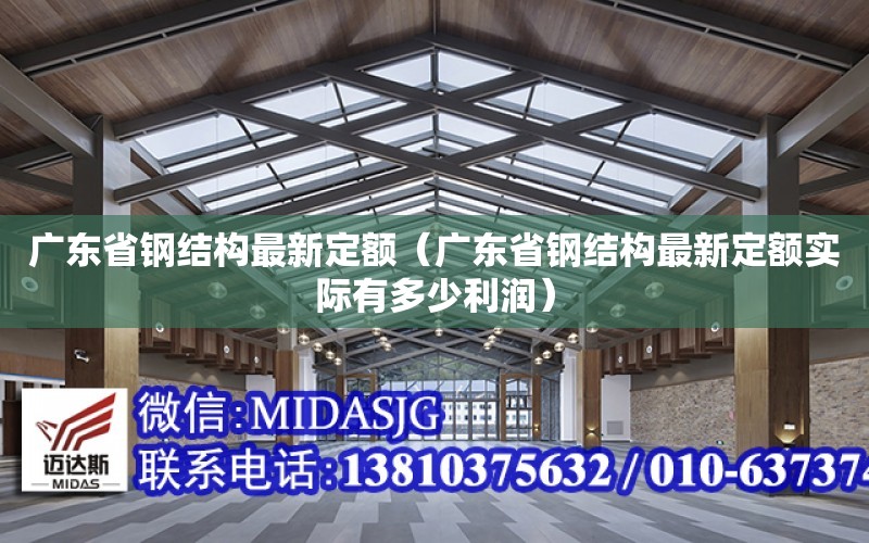 廣東省鋼結構最新定額（廣東省鋼結構最新定額實際有多少利潤）