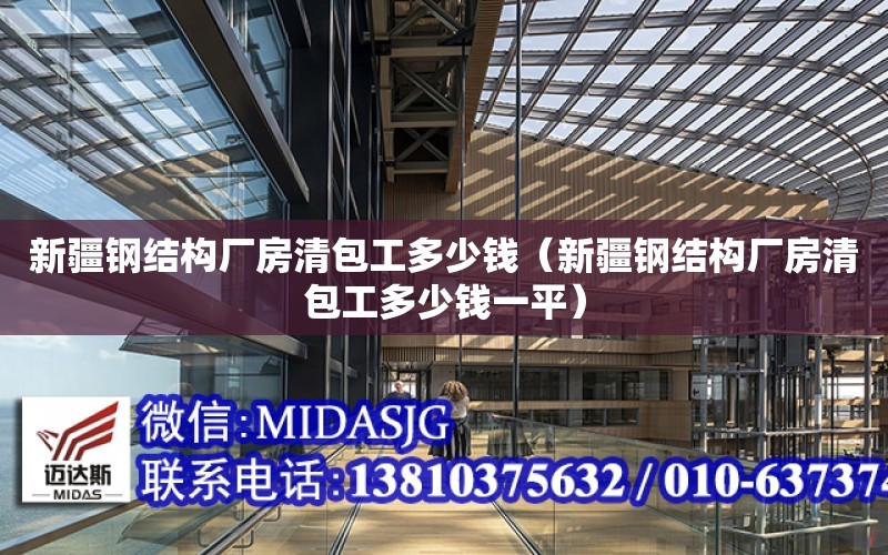 新疆鋼結構廠房清包工多少錢（新疆鋼結構廠房清包工多少錢一平）