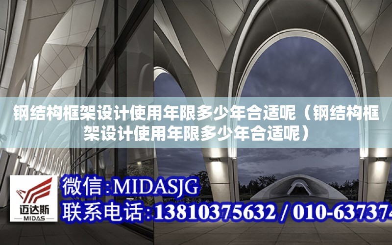 鋼結構框架設計使用年限多少年合適呢（鋼結構框架設計使用年限多少年合適呢）