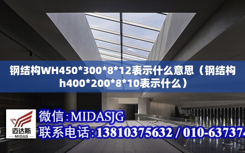 鋼結構WH450*300*8*12表示什么意思（鋼結構h400*200*8*10表示什么）