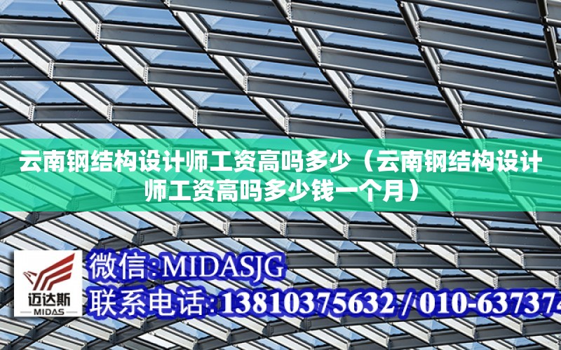 云南鋼結構設計師工資高嗎多少（云南鋼結構設計師工資高嗎多少錢一個月）