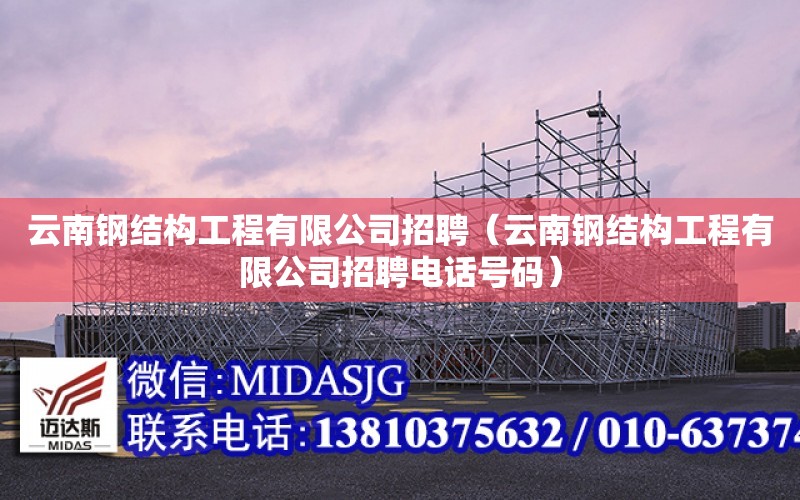 云南鋼結構工程有限公司招聘（云南鋼結構工程有限公司招聘電話號碼）