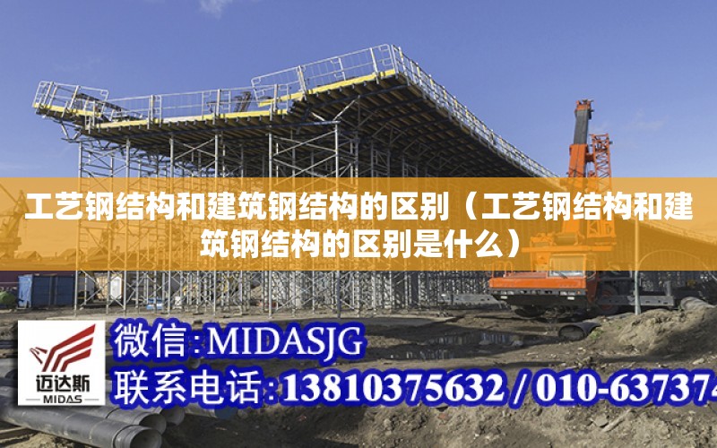 工藝鋼結構和建筑鋼結構的區別（工藝鋼結構和建筑鋼結構的區別是什么）