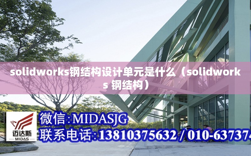 solidworks鋼結構設計單元是什么（solidworks 鋼結構）