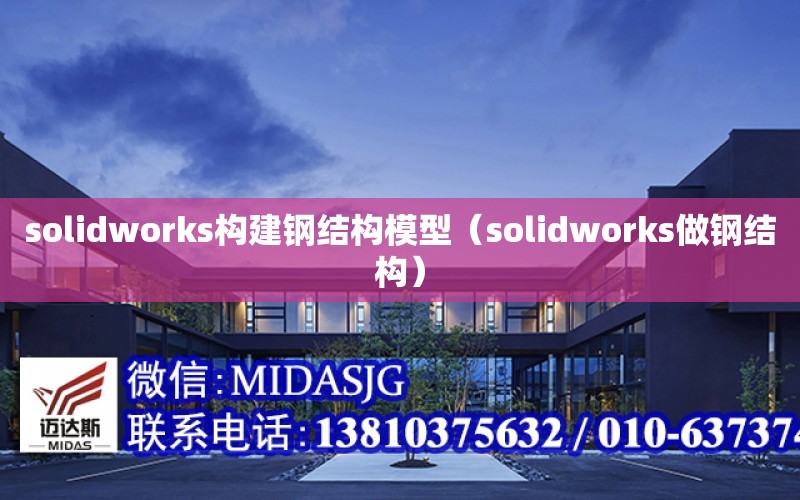 solidworks構建鋼結構模型（solidworks做鋼結構）