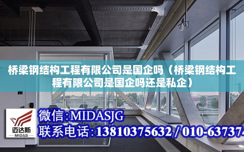 橋梁鋼結構工程有限公司是國企嗎（橋梁鋼結構工程有限公司是國企嗎還是私企）