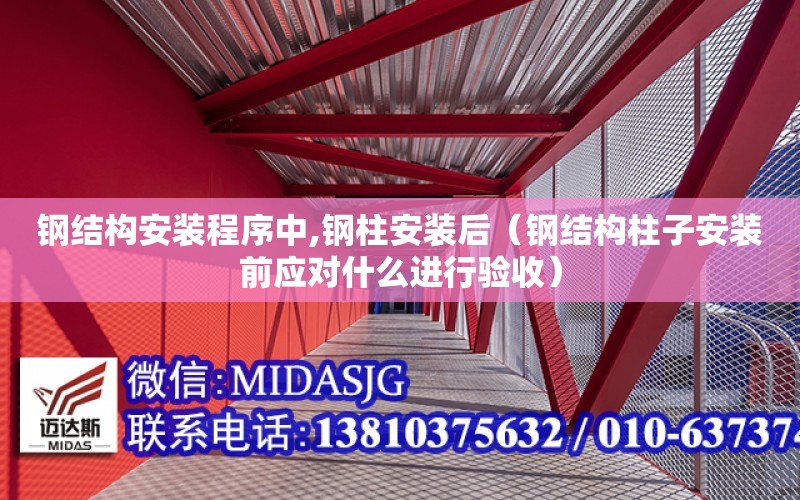 鋼結構安裝程序中,鋼柱安裝后（鋼結構柱子安裝前應對什么進行驗收）