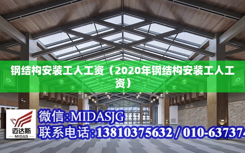 鋼結構安裝工人工資（2020年鋼結構安裝工人工資）