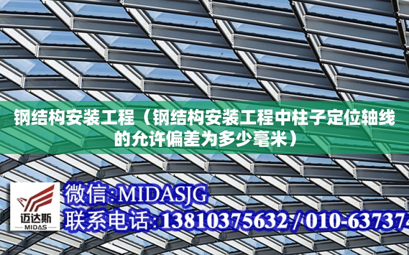 鋼結構安裝工程（鋼結構安裝工程中柱子定位軸線的允許偏差為多少毫米）