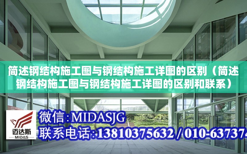 簡述鋼結構施工圖與鋼結構施工詳圖的區別（簡述鋼結構施工圖與鋼結構施工詳圖的區別和聯系）